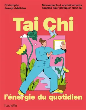 Tai chi, l'énergie du quotidien : mouvements & enchaînements simples pour pratiquer chez soi Christophe Joseph-Mathieu